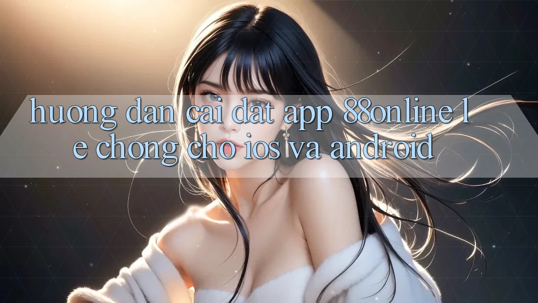 Hướng Dẫn Cài đặt App 88online Lẹ Chóng Cho iOS và Android Hướng Dẫn Cài đặt App 88online Lẹ Chóng Cho iOS và Android