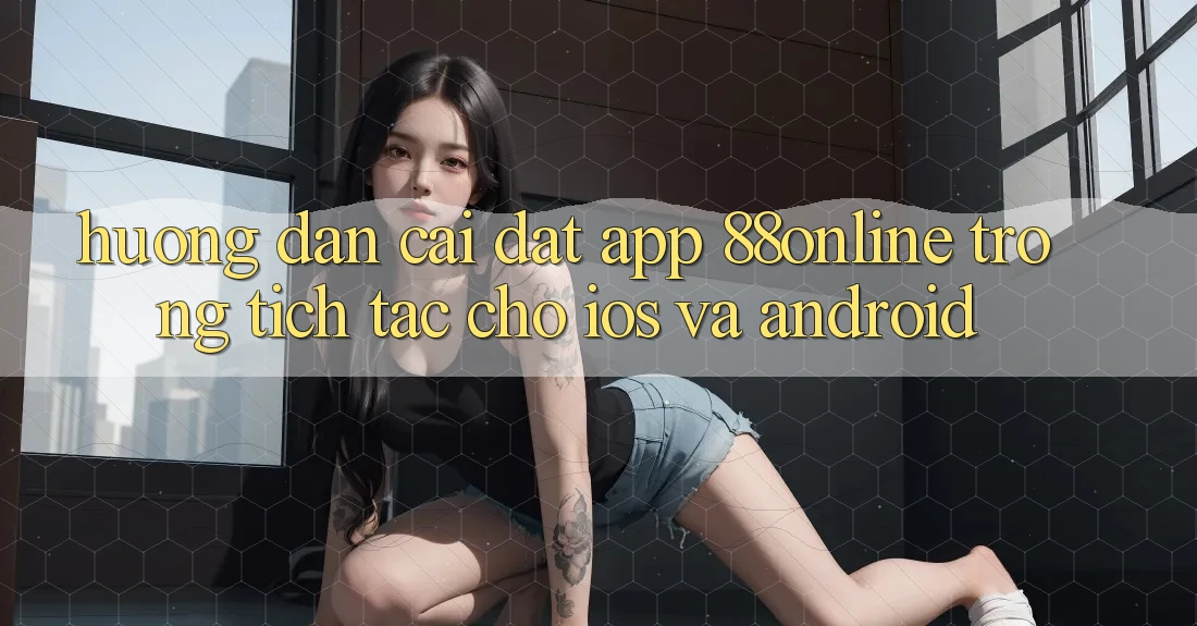 Hướng Dẫn Cài đặt App 88online Trong tích tắc Cho iOS và Android Hướng Dẫn Cài đặt App 88online Trong tích tắc Cho iOS và Android