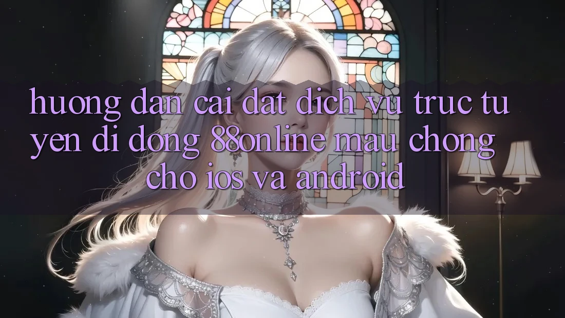 Hướng Dẫn Cài đặt Dịch vụ trực tuyến di động 88online Mau Chóng Cho iOS và Android Hướng Dẫn Cài đặt Dịch vụ trực tuyến di động 88online Mau Chóng Cho iOS và Android