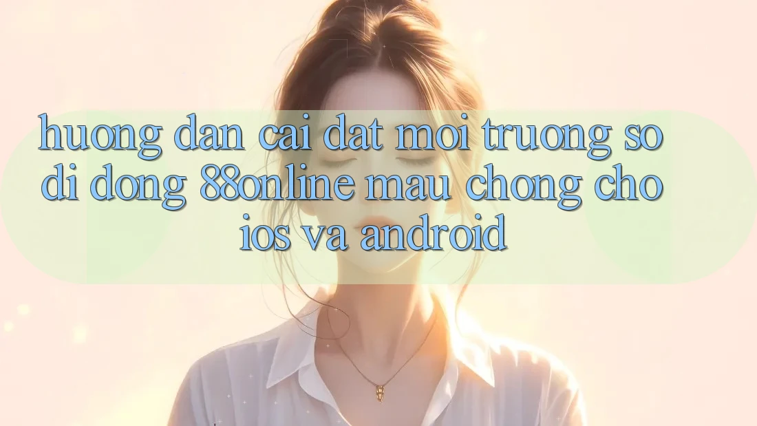 Hướng Dẫn Cài đặt Môi trường số di động 88online Mau Chóng Cho iOS và Android Hướng Dẫn Cài đặt Môi trường số di động 88online Mau Chóng Cho iOS và Android