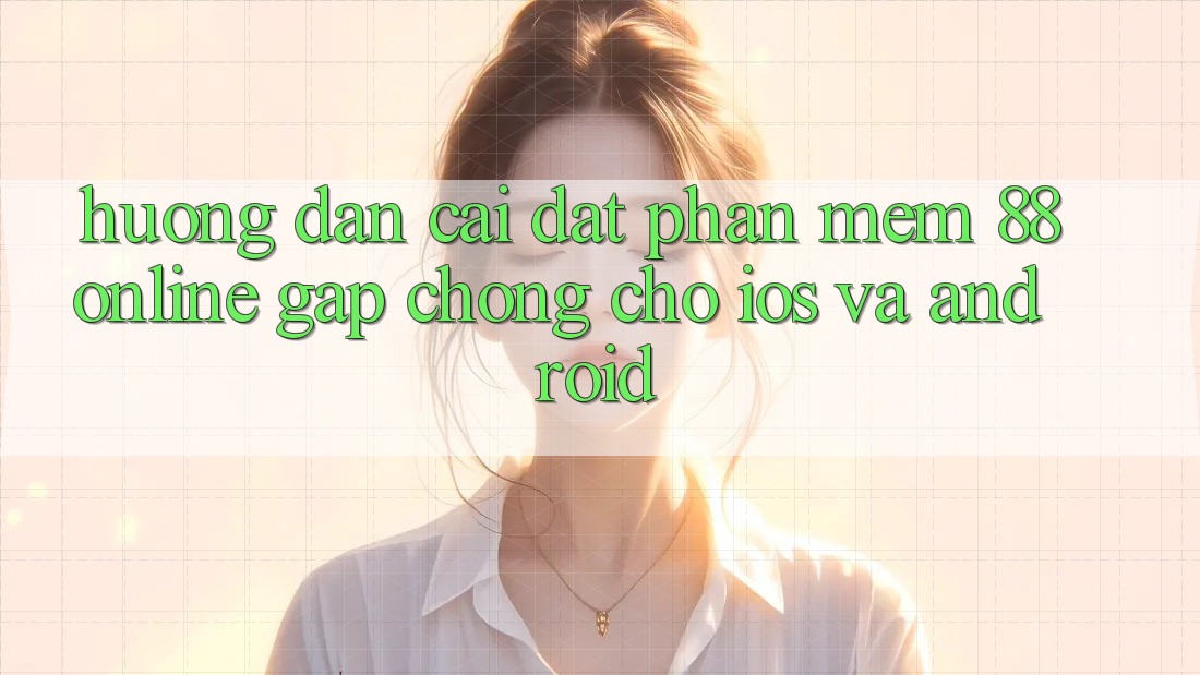 Hướng Dẫn Cài đặt Phần mềm 88online Gấp Chóng Cho iOS và Android