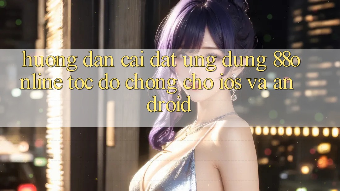 Hướng Dẫn Cài đặt Ứng dụng 88online Tốc độ Chóng Cho iOS và Android Hướng Dẫn Cài đặt Ứng dụng 88online Tốc độ Chóng Cho iOS và Android
