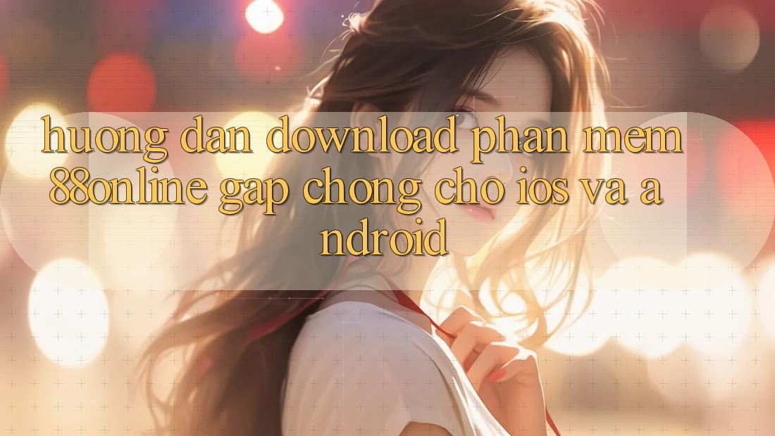 Hướng Dẫn Download Phần mềm 88online Gấp Chóng Cho iOS và Android Hướng Dẫn Download Phần mềm 88online Gấp Chóng Cho iOS và Android