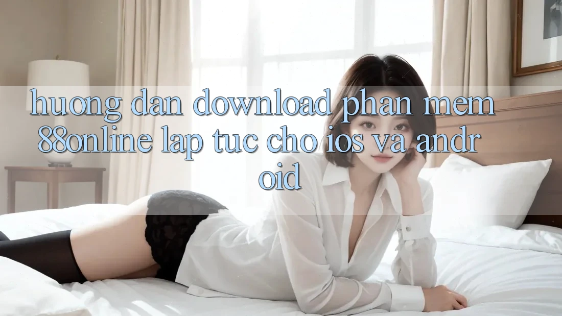 Hướng dẫn Download Phần mềm 88online Lập tức Cho iOS và Android Hướng dẫn Download Phần mềm 88online Lập tức Cho iOS và Android