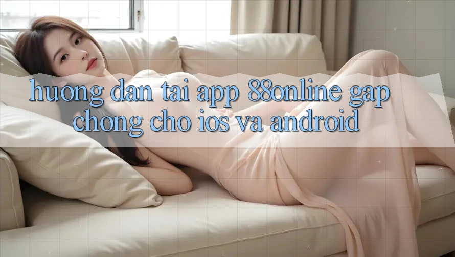 Hướng dẫn Tải App 88online Gấp Chóng Cho iOS và Android Hướng dẫn Tải App 88online Gấp Chóng Cho iOS và Android