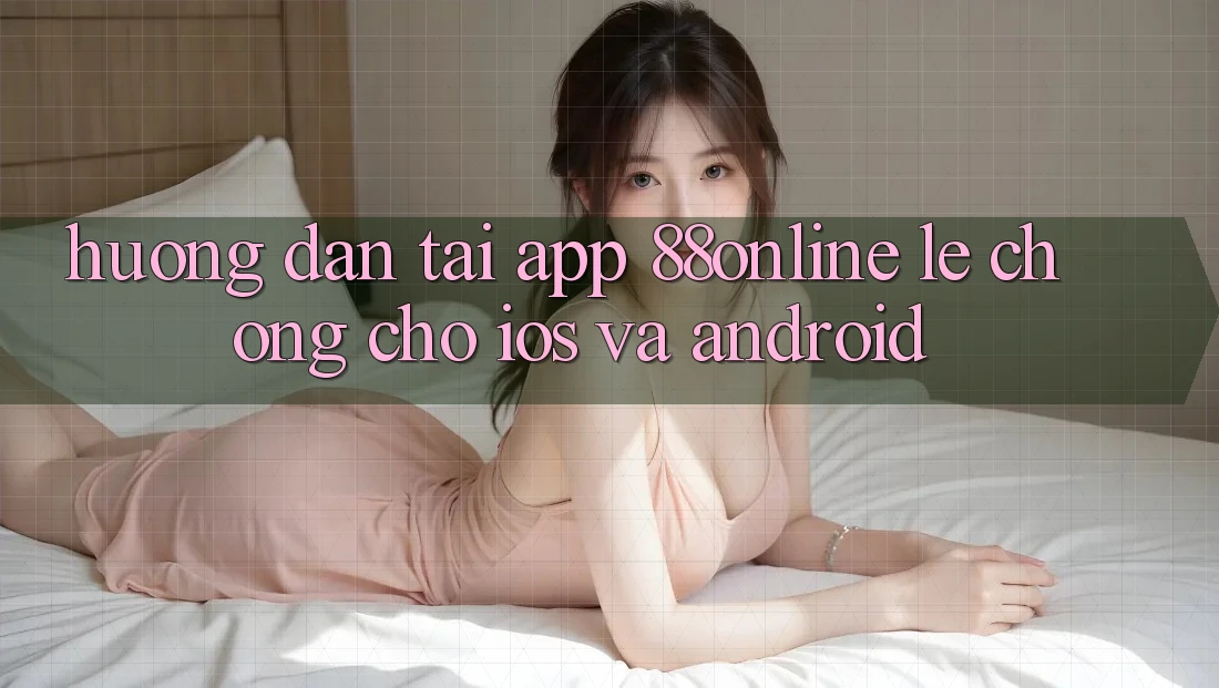 Hướng Dẫn Tải App 88online Lẹ Chóng Cho iOS và Android Hướng Dẫn Tải App 88online Lẹ Chóng Cho iOS và Android