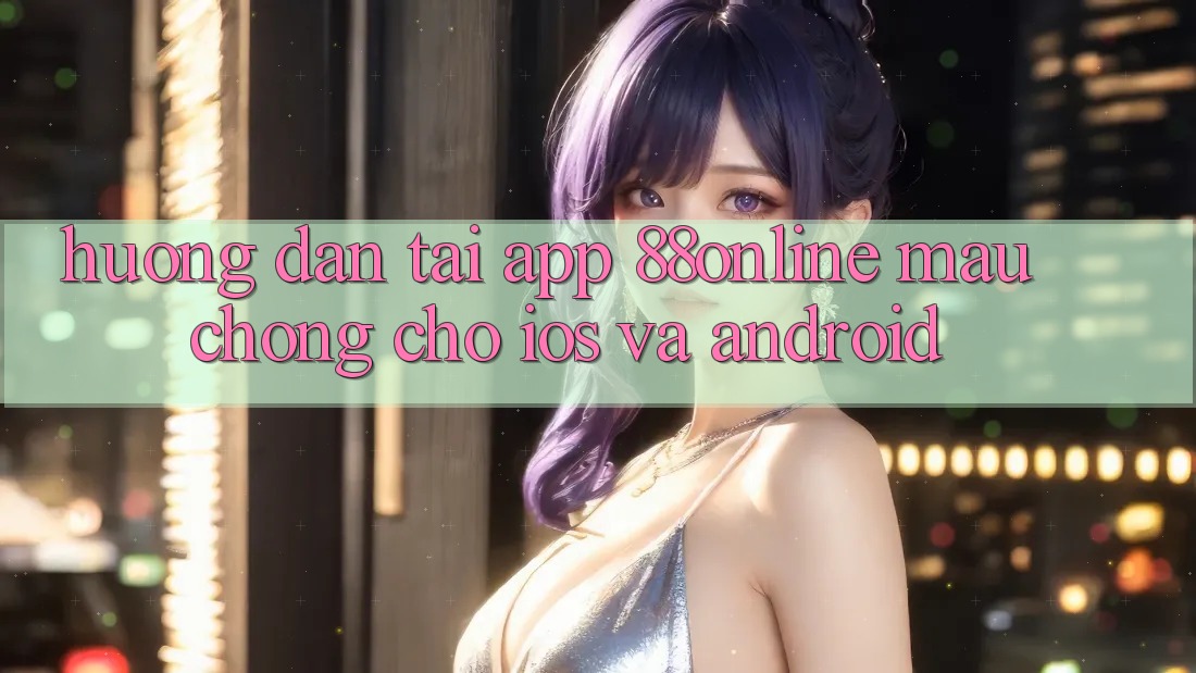Hướng dẫn Tải App 88online Mau Chóng Cho iOS và Android Hướng dẫn Tải App 88online Mau Chóng Cho iOS và Android