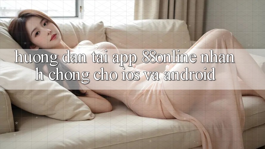 Hướng dẫn Tải App 88online Nhanh Chóng Cho iOS và Android Hướng dẫn Tải App 88online Nhanh Chóng Cho iOS và Android