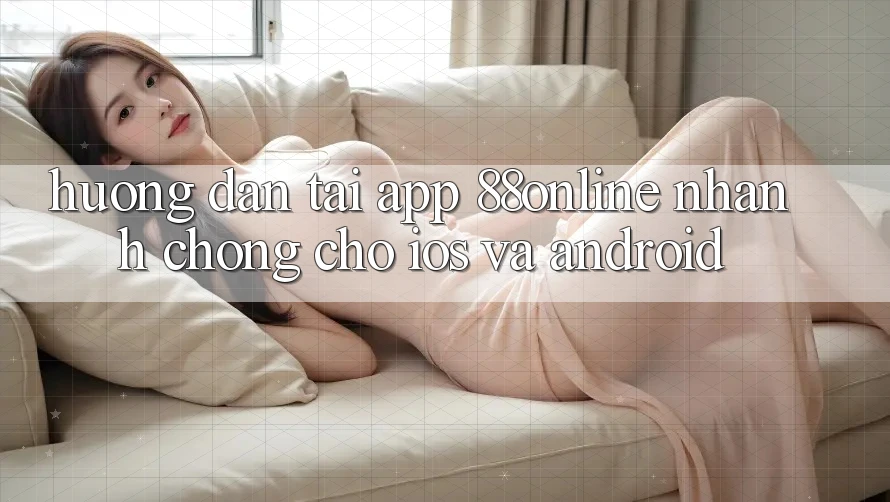 Hướng Dẫn Tải App 88online Nhanh Chóng Cho iOS và Android Hướng Dẫn Tải App 88online Nhanh Chóng Cho iOS và Android
