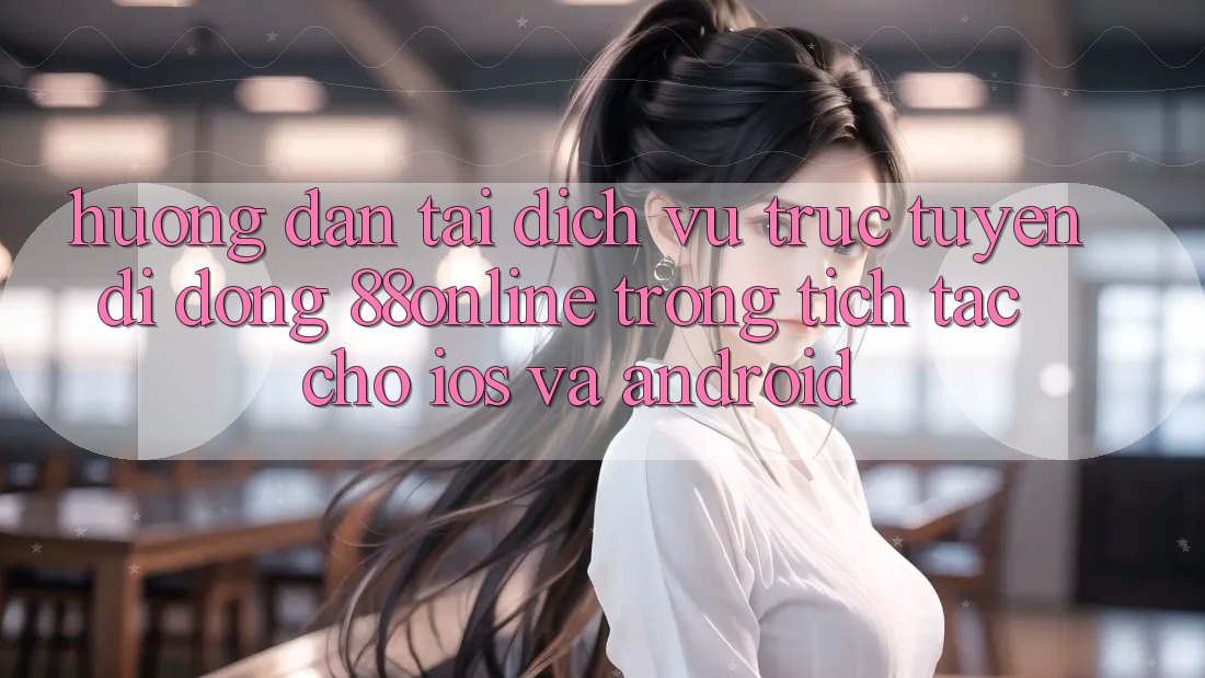 Hướng Dẫn Tải Dịch vụ trực tuyến di động 88online Trong tích tắc Cho iOS và Android Hướng Dẫn Tải Dịch vụ trực tuyến di động 88online Trong tích tắc Cho iOS và Android