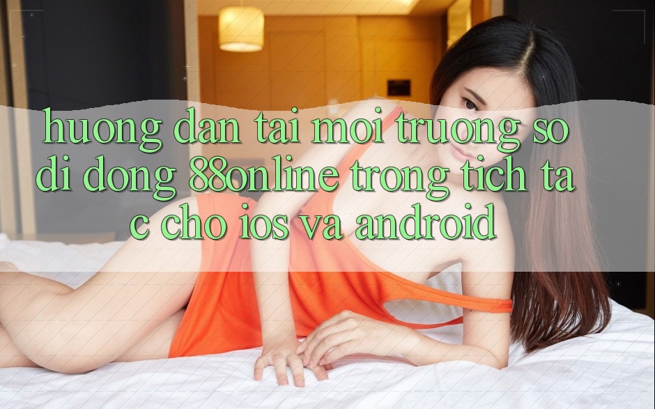 Hướng dẫn Tải Môi trường số di động 88online Trong tích tắc Cho iOS và Android Hướng dẫn Tải Môi trường số di động 88online Trong tích tắc Cho iOS và Android