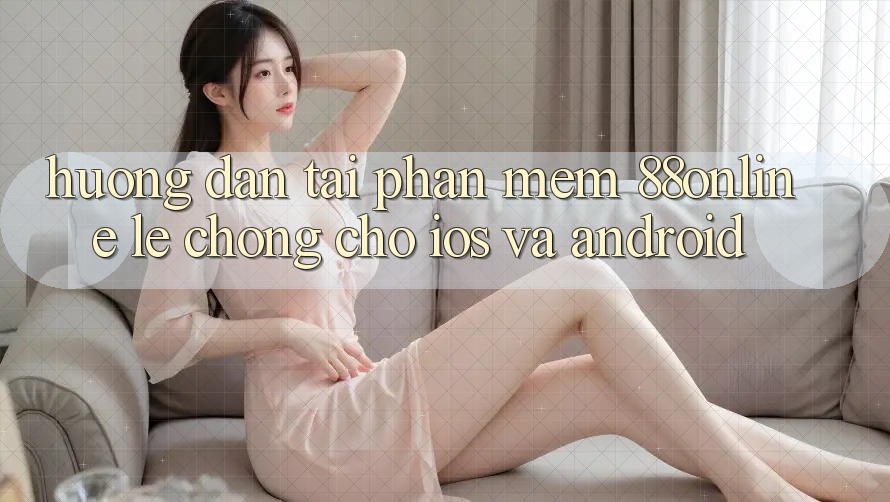 Hướng Dẫn Tải Phần mềm 88online Lẹ chóng Cho iOS và Android Hướng Dẫn Tải Phần mềm 88online Lẹ chóng Cho iOS và Android