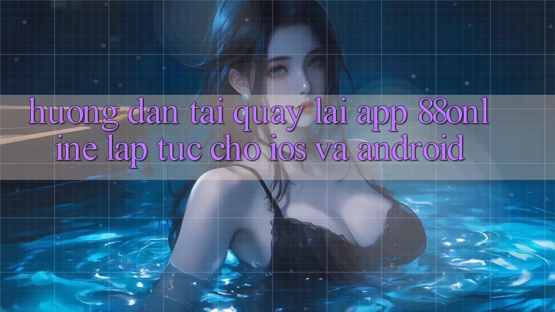 Hướng Dẫn Tải quay lại App 88online Lập tức Cho iOS và Android