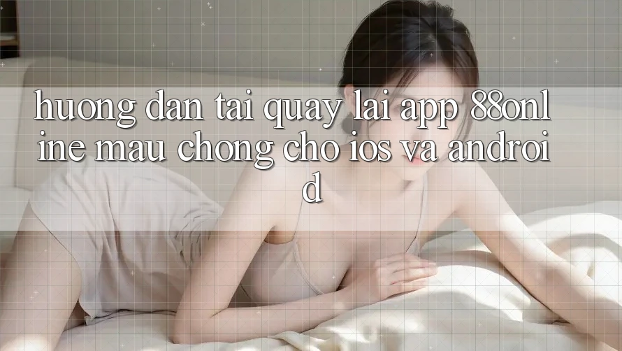 Hướng Dẫn Tải quay lại App 88online Mau Chóng Cho iOS và Android Hướng Dẫn Tải quay lại App 88online Mau Chóng Cho iOS và Android