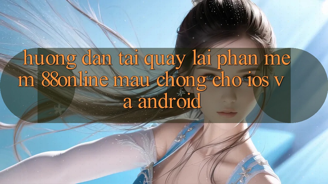 Hướng Dẫn Tải quay lại Phần mềm 88online Mau Chóng Cho iOS và Android Hướng Dẫn Tải quay lại Phần mềm 88online Mau Chóng Cho iOS và Android