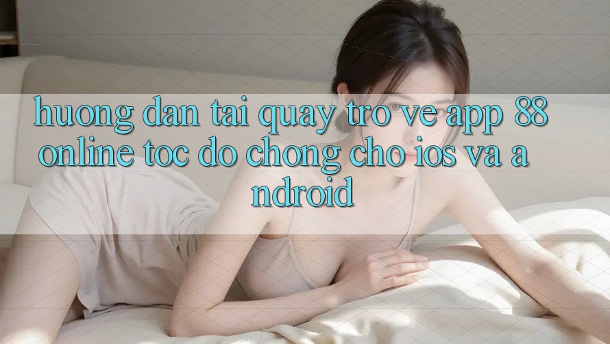 Hướng dẫn Tải quay trở về App 88online Tốc độ Chóng Cho iOS và Android Hướng dẫn Tải quay trở về App 88online Tốc độ Chóng Cho iOS và Android
