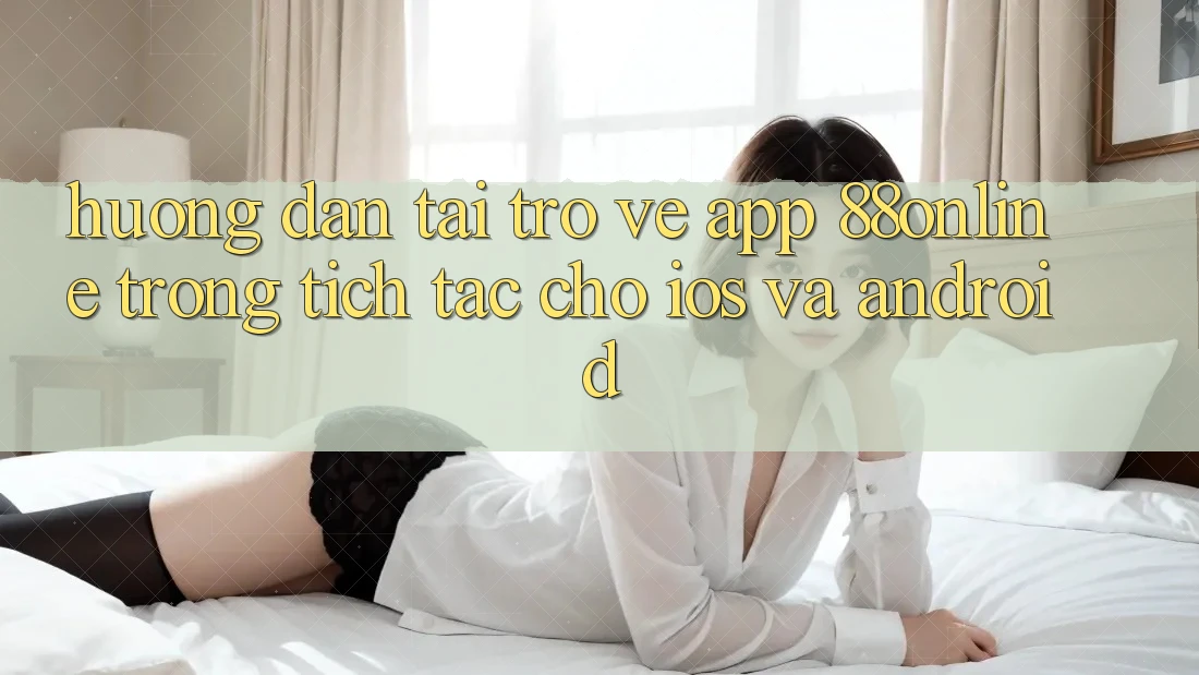 Hướng Dẫn Tải trở về App 88online Trong tích tắc Cho iOS và Android Hướng Dẫn Tải trở về App 88online Trong tích tắc Cho iOS và Android