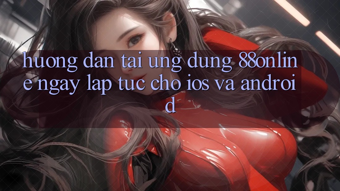 Hướng Dẫn Tải Ứng dụng 88online Ngay lập tức Cho iOS và Android Hướng Dẫn Tải Ứng dụng 88online Ngay lập tức Cho iOS và Android