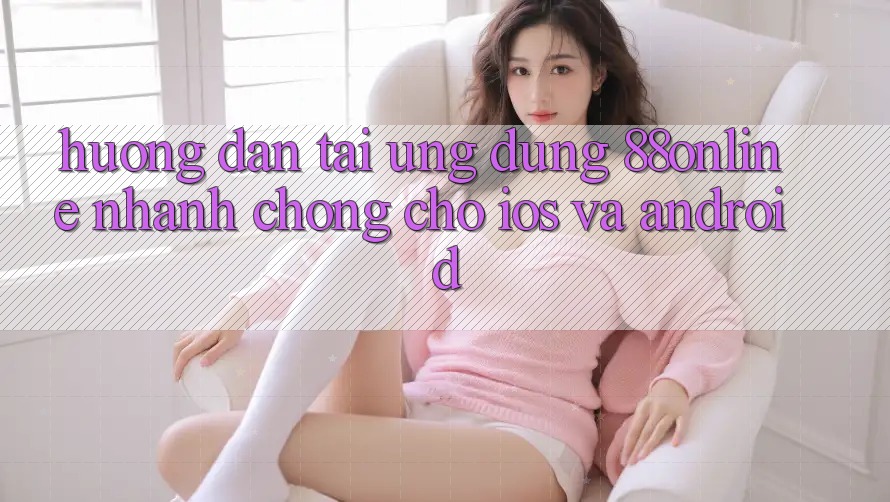 Hướng Dẫn Tải Ứng dụng 88online Nhanh Chóng Cho iOS và Android Hướng Dẫn Tải Ứng dụng 88online Nhanh Chóng Cho iOS và Android