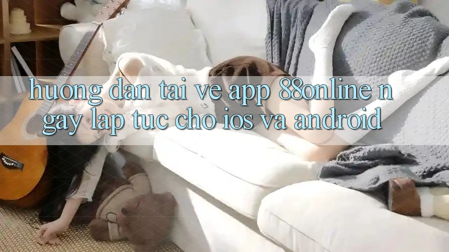 Hướng Dẫn Tải về App 88online Ngay lập tức Cho iOS và Android Hướng Dẫn Tải về App 88online Ngay lập tức Cho iOS và Android