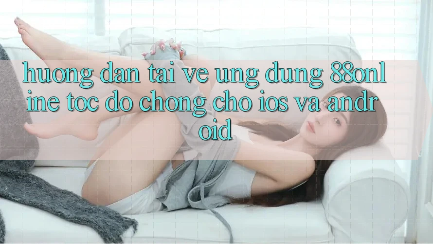 Hướng dẫn Tải về Ứng dụng 88online Tốc độ Chóng Cho iOS và Android