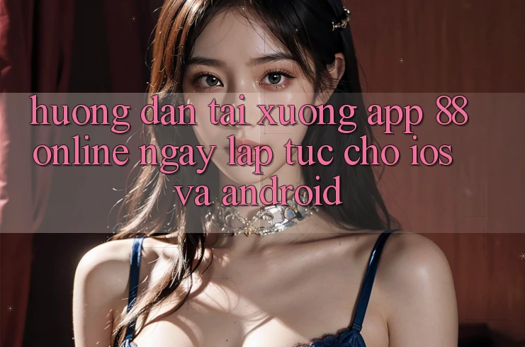 Hướng Dẫn Tải xuống App 88online Ngay lập tức Cho iOS và Android Hướng Dẫn Tải xuống App 88online Ngay lập tức Cho iOS và Android