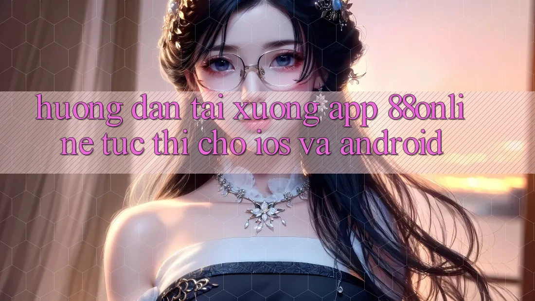 Hướng Dẫn Tải xuống App 88online Tức thì Cho iOS và Android