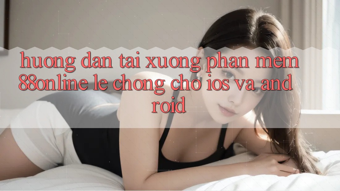 Hướng Dẫn Tải xuống Phần mềm 88online Lẹ Chóng Cho iOS và Android Hướng Dẫn Tải xuống Phần mềm 88online Lẹ Chóng Cho iOS và Android