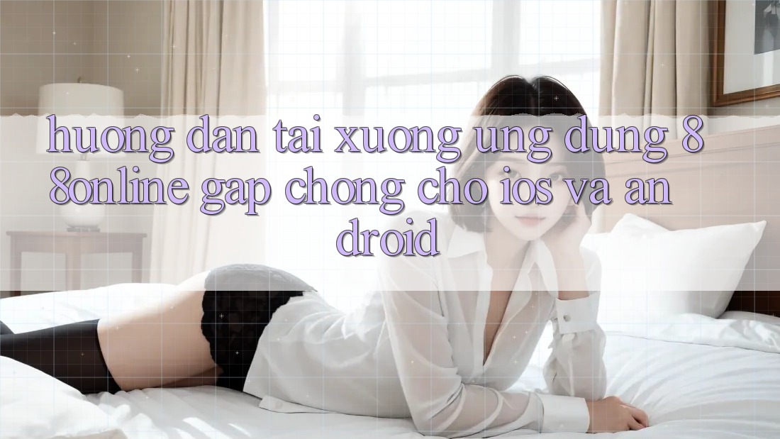 Hướng Dẫn Tải xuống Ứng dụng 88online Gấp Chóng Cho iOS và Android Hướng Dẫn Tải xuống Ứng dụng 88online Gấp Chóng Cho iOS và Android
