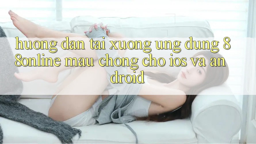Hướng Dẫn Tải xuống Ứng dụng 88online Mau chóng Cho iOS và Android Hướng Dẫn Tải xuống Ứng dụng 88online Mau chóng Cho iOS và Android