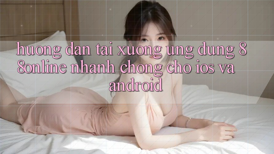 Hướng Dẫn Tải xuống Ứng dụng 88online Nhanh Chóng Cho iOS và Android Hướng Dẫn Tải xuống Ứng dụng 88online Nhanh Chóng Cho iOS và Android
