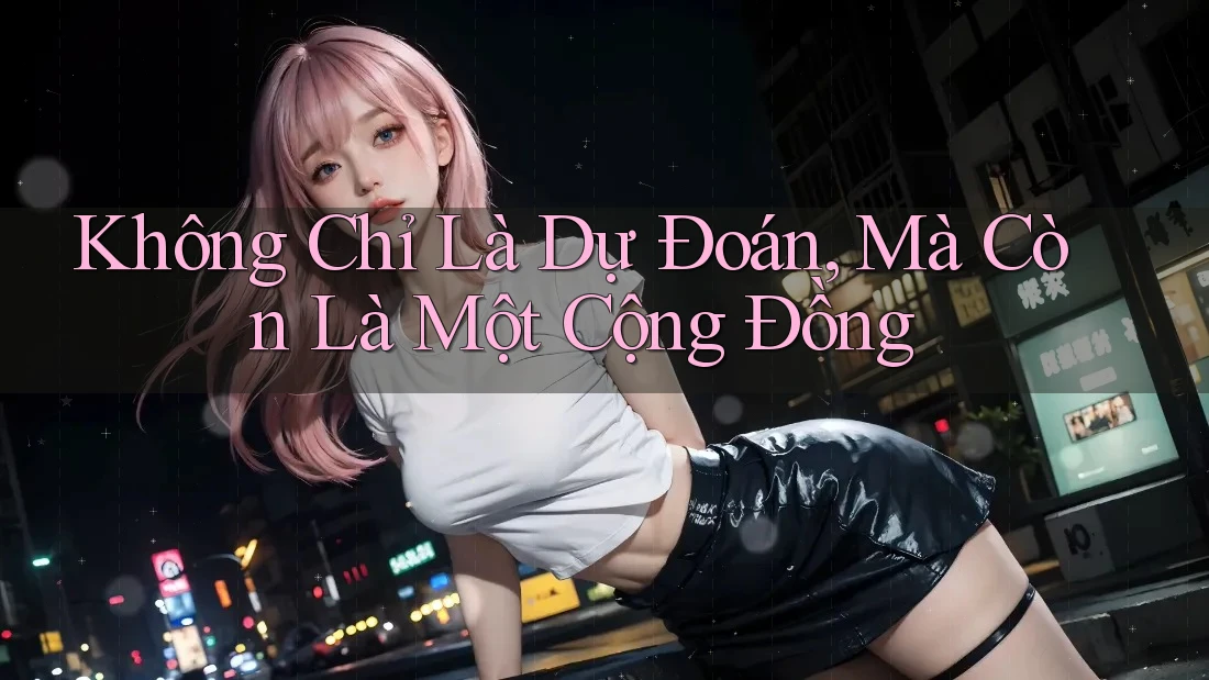 Không Chỉ Là Dự Đoán, Mà Còn Là Một Cộng Đồng Không Chỉ Là Dự Đoán, Mà Còn Là Một Cộng Đồng