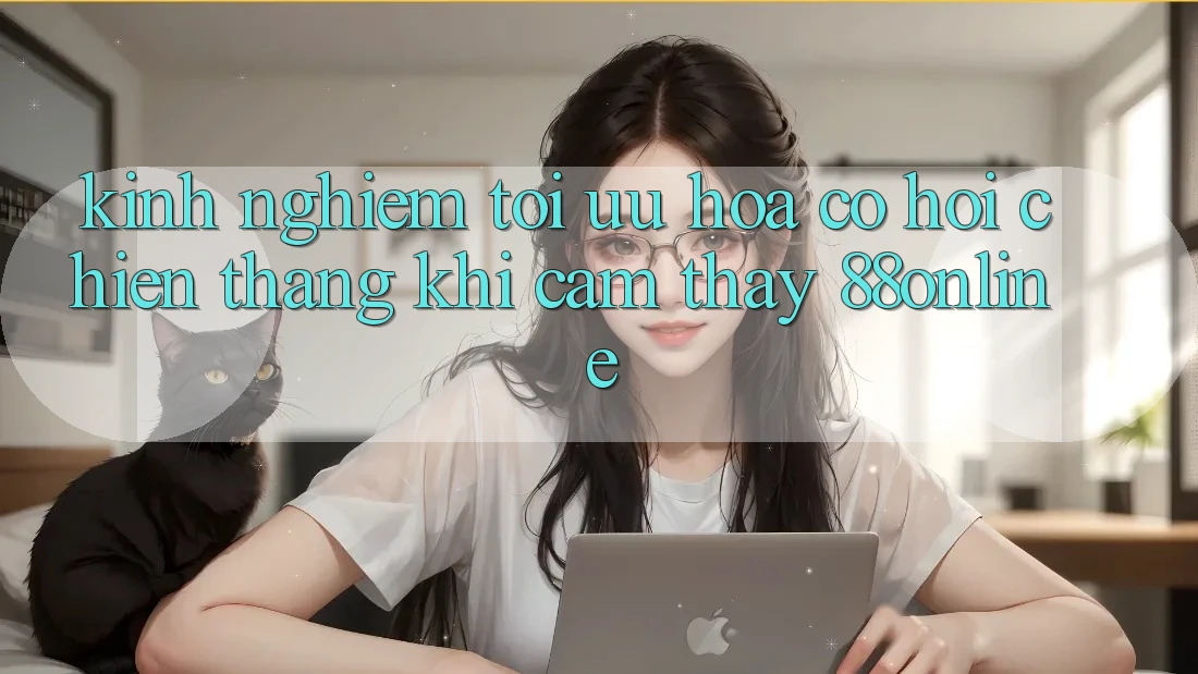 Kinh nghiệm Tối Ưu Hóa Cơ Hội Chiến Thắng Khi Cảm thấy 88online Kinh nghiệm Tối Ưu Hóa Cơ Hội Chiến Thắng Khi Cảm thấy 88online