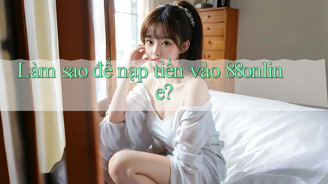 Làm sao để nạp tiền vào 88online? Làm sao để nạp tiền vào 88online?