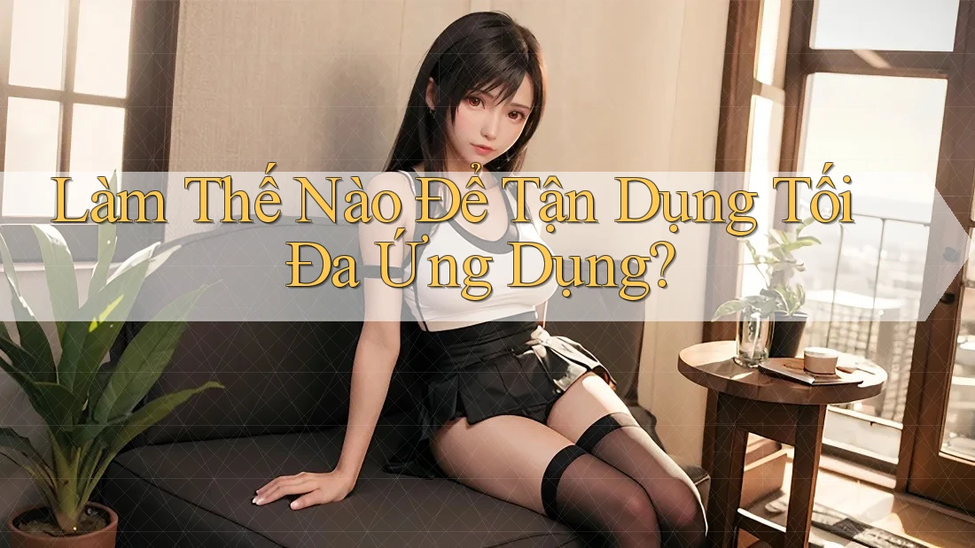 Làm Thế Nào Để Tận Dụng Tối Đa Ứng Dụng? Làm Thế Nào Để Tận Dụng Tối Đa Ứng Dụng?