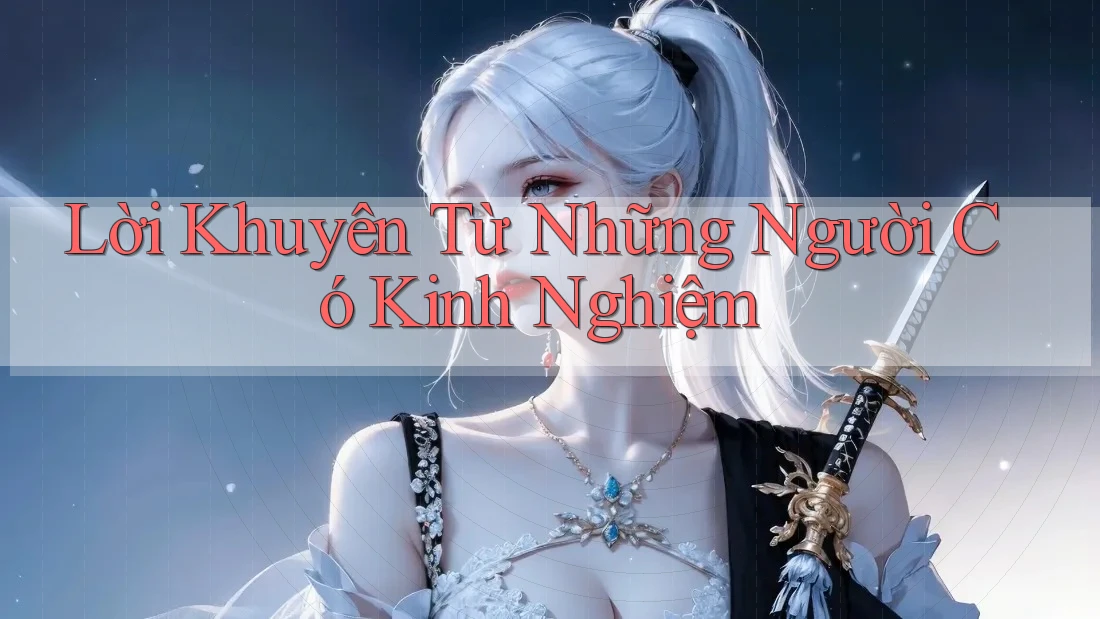 Lời Khuyên Từ Những Người Có Kinh Nghiệm Lời Khuyên Từ Những Người Có Kinh Nghiệm