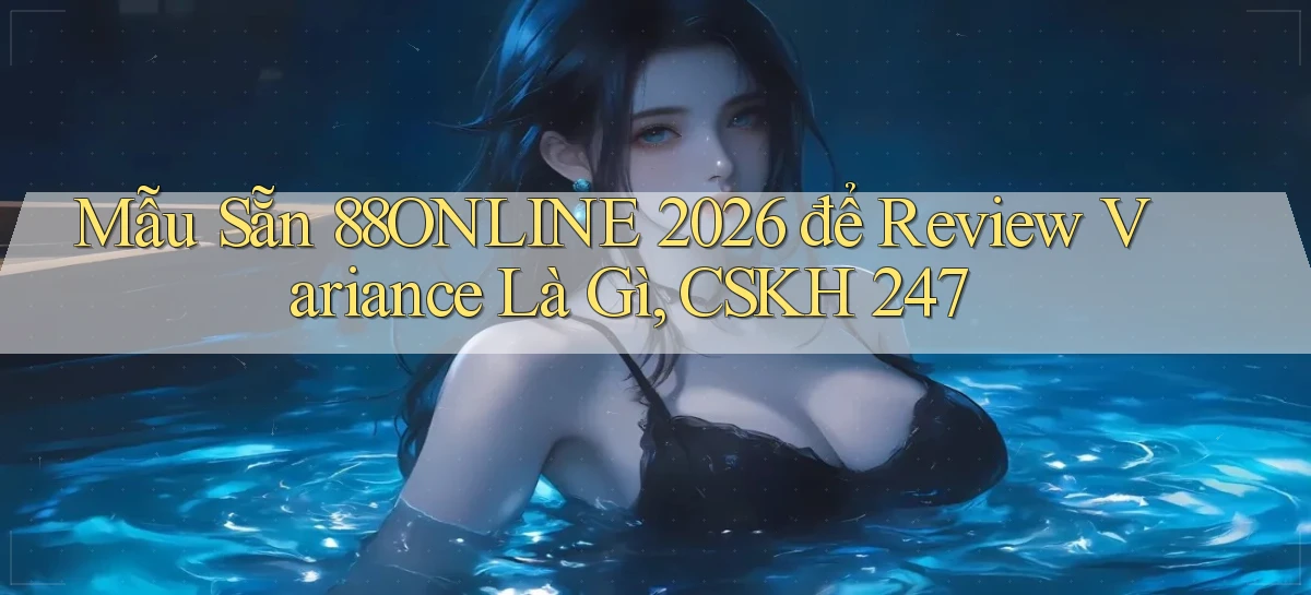 mẫu sẵn 88online 2026   để review variance là gì, CSKH 247