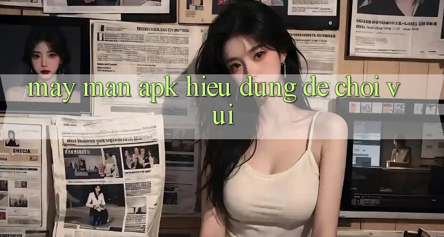 “May Mắn APK” – Hiểu Đúng Để Chơi Vui “May Mắn APK” – Hiểu Đúng Để Chơi Vui