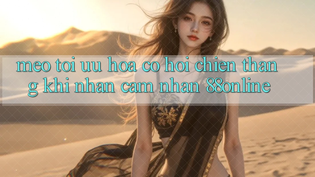 Mẹo Tối Ưu Hóa Cơ Hội Chiến Thắng Khi Nhận cảm nhận 88online Mẹo Tối Ưu Hóa Cơ Hội Chiến Thắng Khi Nhận cảm nhận 88online