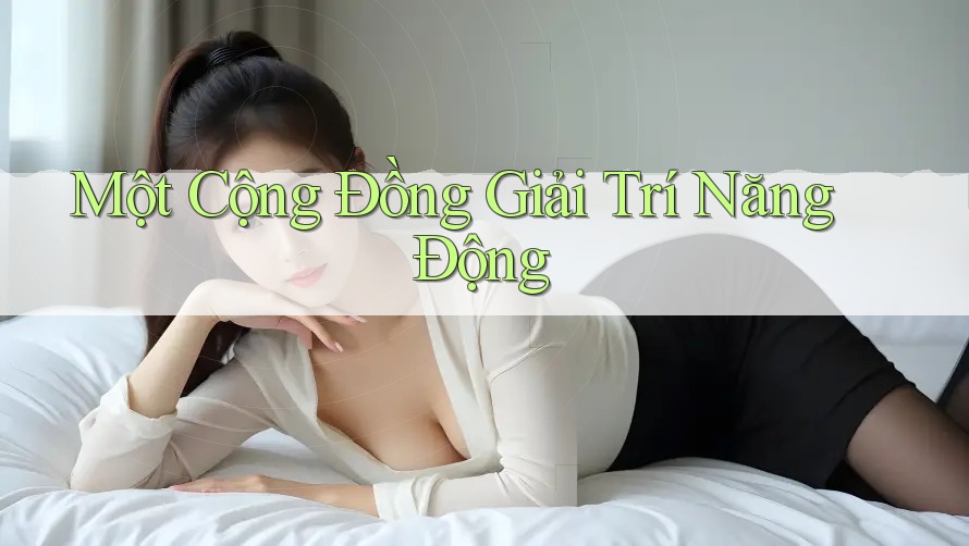 Một Cộng Đồng Giải Trí Năng Động Một Cộng Đồng Giải Trí Năng Động