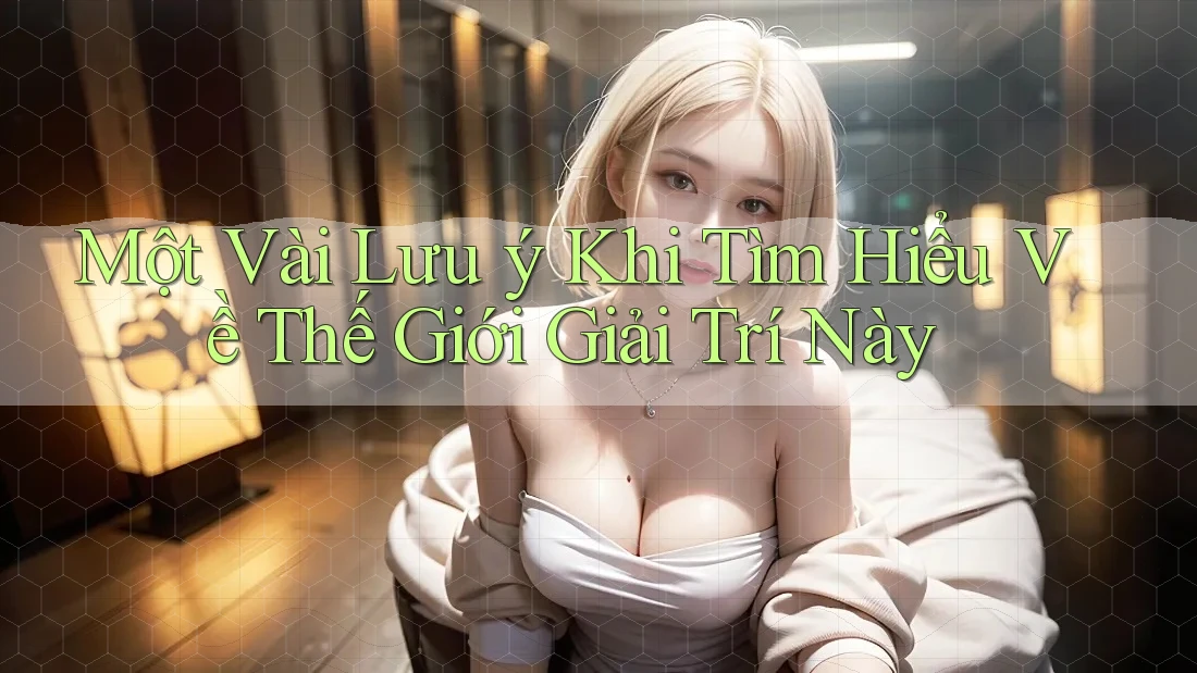 Một Vài Lưu ý Khi Tìm Hiểu Về Thế Giới Giải Trí Này Một Vài Lưu ý Khi Tìm Hiểu Về Thế Giới Giải Trí Này
