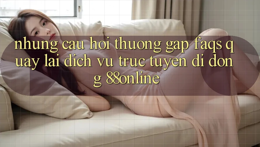 Những Câu Hỏi Thường Gặp (FAQs) Quay lại Dịch vụ trực tuyến di động 88online Những Câu Hỏi Thường Gặp (FAQs) Quay lại Dịch vụ trực tuyến di động 88online