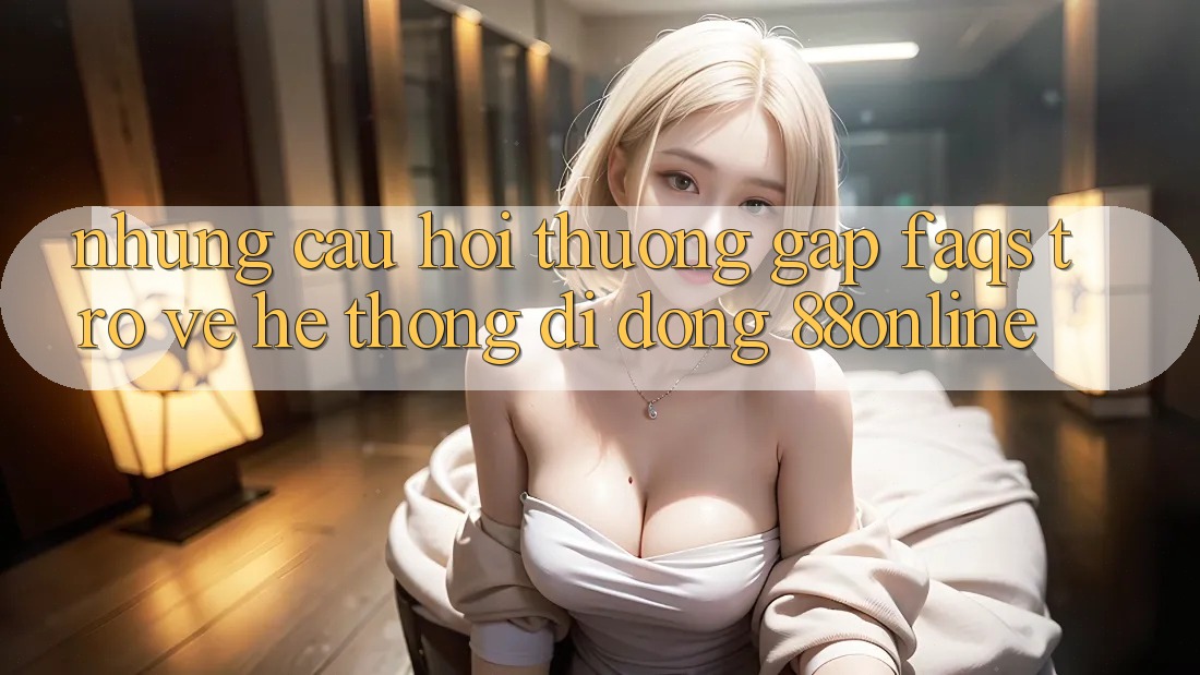 Những Câu Hỏi Thường Gặp (FAQs) Trở về Hệ thống di động 88online Những Câu Hỏi Thường Gặp (FAQs) Trở về Hệ thống di động 88online