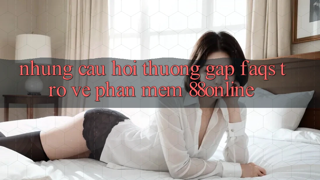 Những Câu Hỏi Thường Gặp (FAQs) Trở về Phần mềm 88online Những Câu Hỏi Thường Gặp (FAQs) Trở về Phần mềm 88online