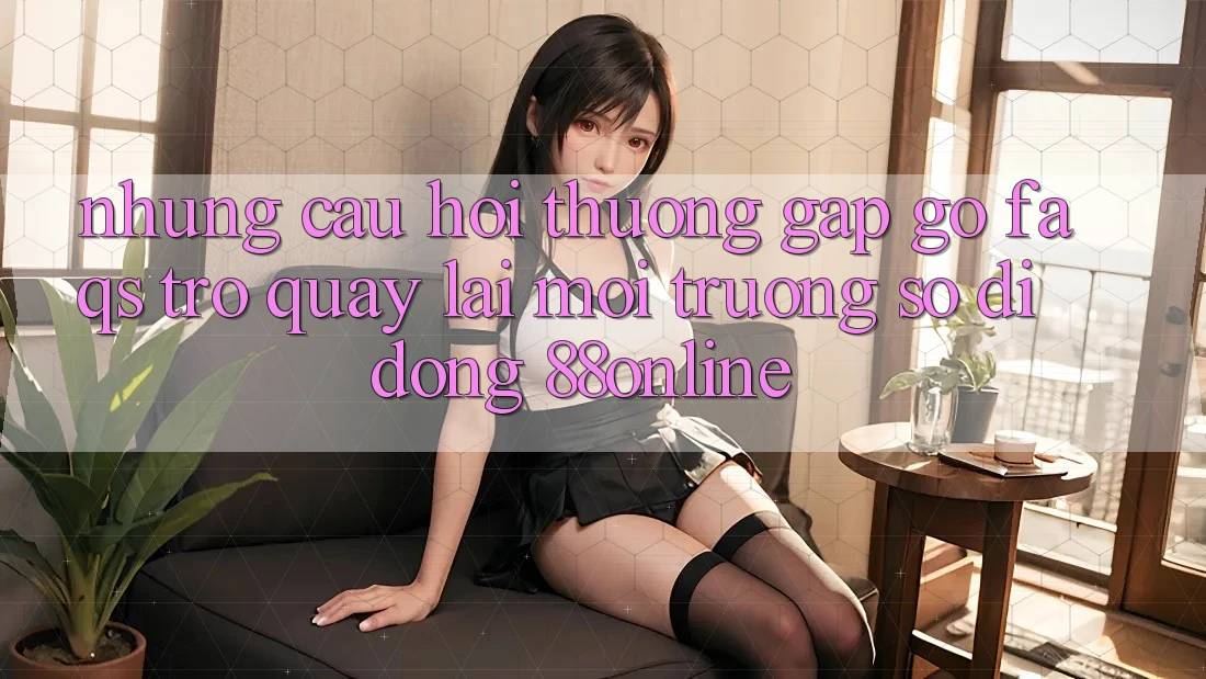 Những Câu Hỏi Thường Gặp gỡ (FAQs) Trở quay lại Môi trường số di động 88online Những Câu Hỏi Thường Gặp gỡ (FAQs) Trở quay lại Môi trường số di động 88online
