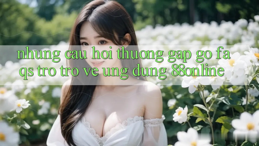 Những Câu Hỏi Thường Gặp gỡ (FAQs) Trở trở về Ứng Dụng 88online Những Câu Hỏi Thường Gặp gỡ (FAQs) Trở trở về Ứng Dụng 88online