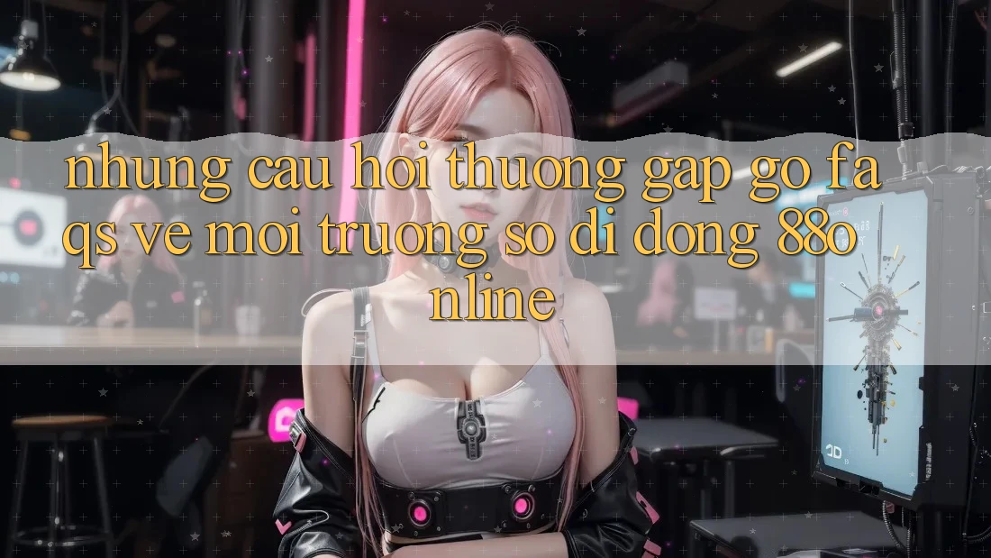 Những Câu Hỏi Thường Gặp gỡ (FAQs) Về Môi trường số di động 88online Những Câu Hỏi Thường Gặp gỡ (FAQs) Về Môi trường số di động 88online