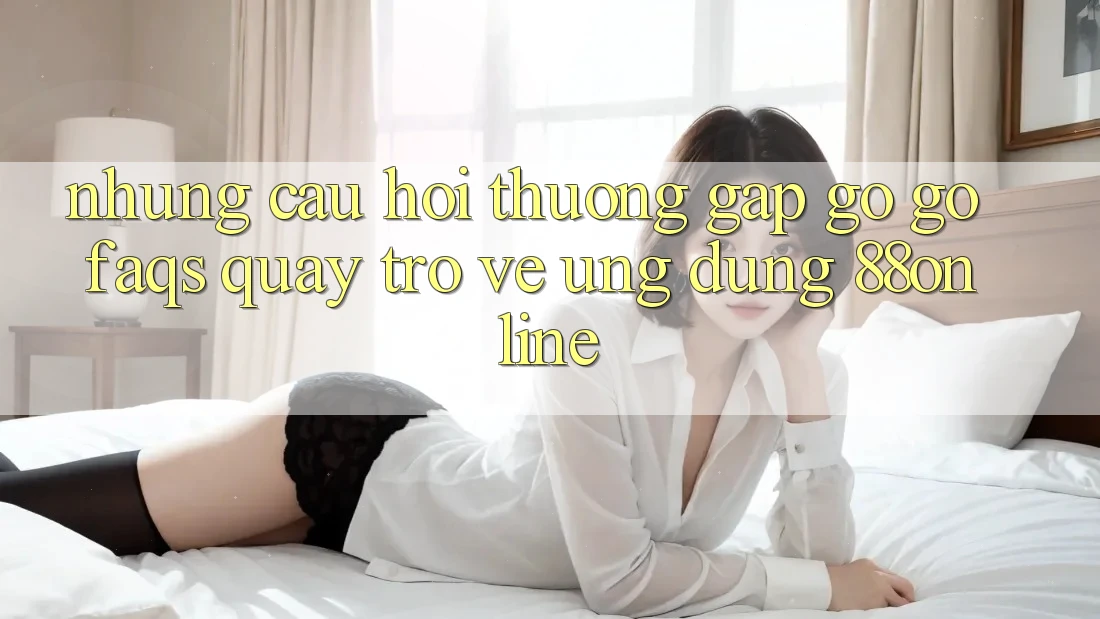 Những Câu Hỏi Thường Gặp gỡ gỡ (FAQs) Quay trở về Ứng Dụng 88online Những Câu Hỏi Thường Gặp gỡ gỡ (FAQs) Quay trở về Ứng Dụng 88online