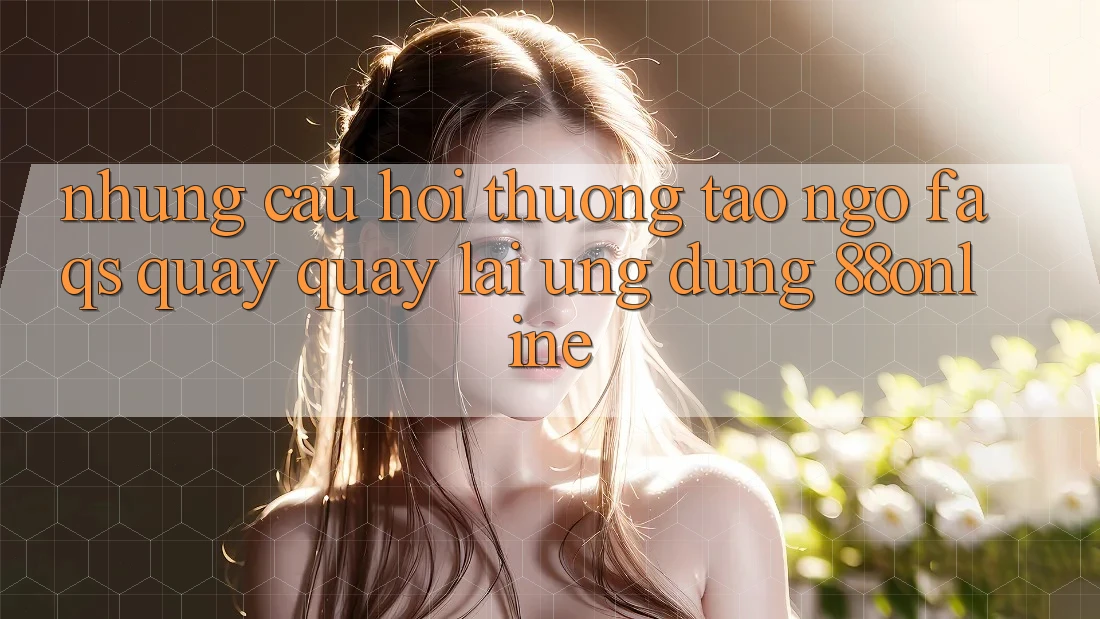 Những Câu Hỏi Thường Tao ngộ (FAQs) Quay quay lại Ứng Dụng 88online Những Câu Hỏi Thường Tao ngộ (FAQs) Quay quay lại Ứng Dụng 88online
