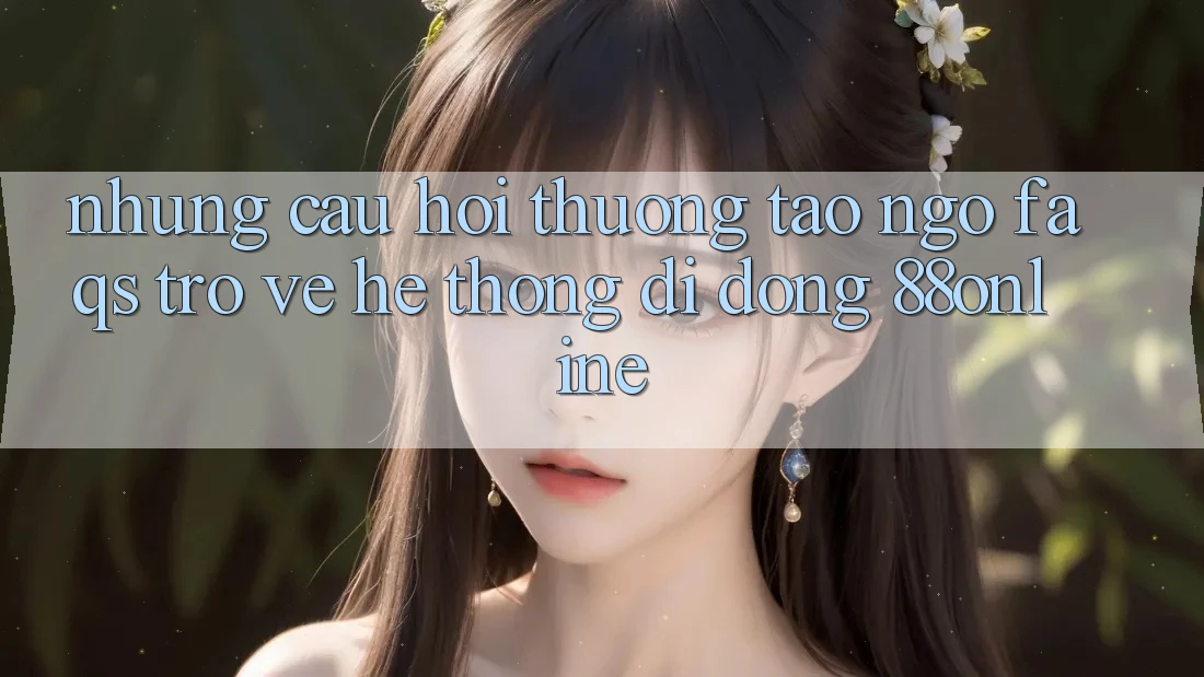 Những Câu Hỏi Thường Tao ngộ (FAQs) Trở về Hệ thống di động 88online Những Câu Hỏi Thường Tao ngộ (FAQs) Trở về Hệ thống di động 88online